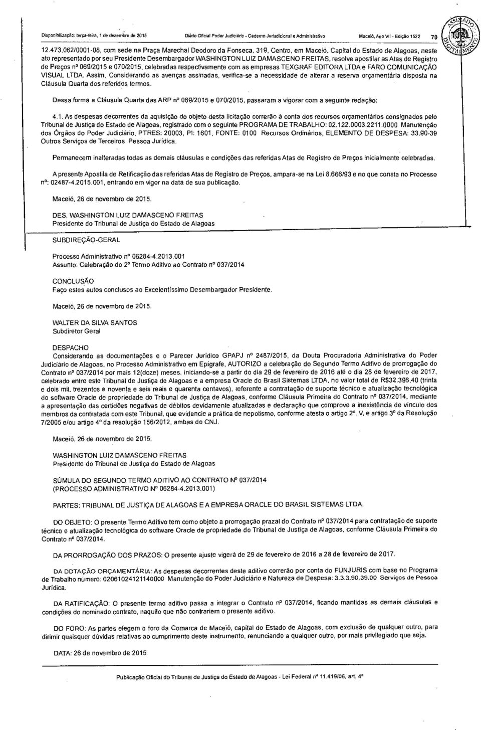 FREITAS, resolve apostilar as Atas de Registro de Preços n 069/2015 e 070/2015, celebradas respectivamente com as empresas TEXGRAF EDITORA LTDA e FARO COMUNICAÇÃO VISUAL LTDA, Assim, Considerando as