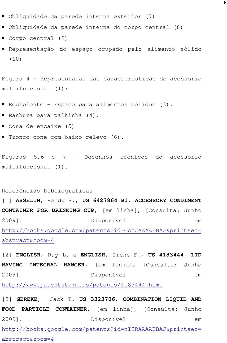 Figuras 5,6 e 7 Desenhos técnicos do acessório multifuncional (1). Referências Bibliográficas [1] ASSELIN, Randy P.