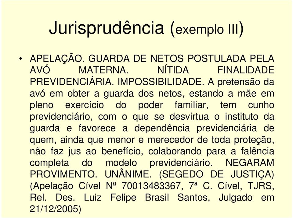 da guarda e favorece a dependência previdenciária de quem, ainda que menor e merecedor de toda proteção, não faz jus ao benefício, colaborando para a falência