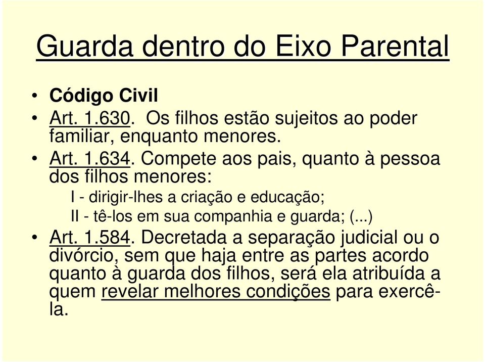 Compete aos pais, quanto à pessoa dos filhos menores: I - dirigir-lhes a criação e educação; II - tê-los em sua