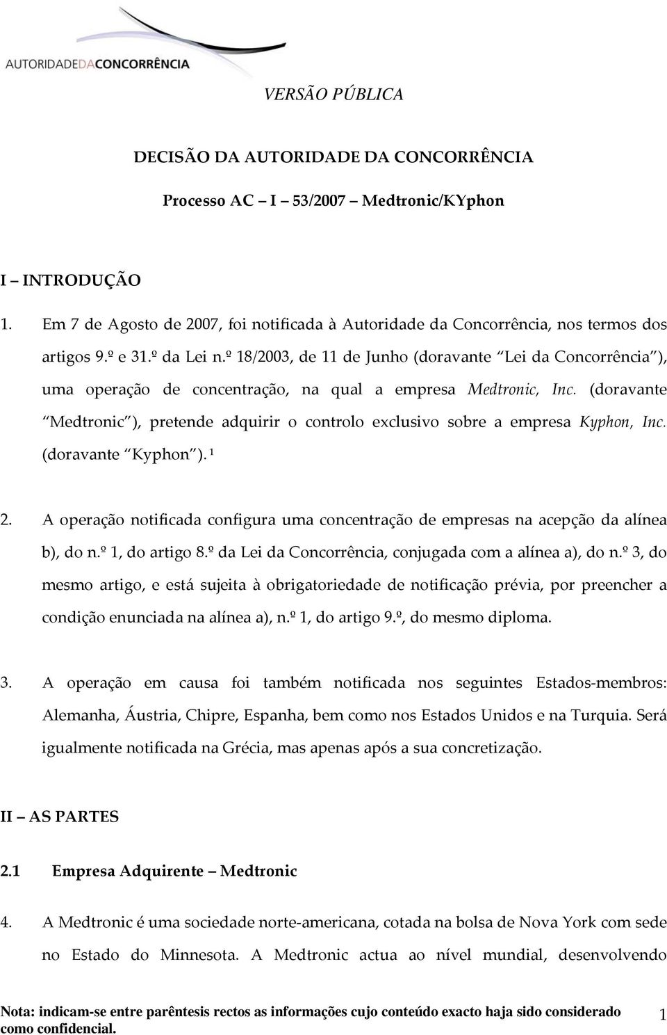 (doravante Medtronic ), pretende adquirir o controlo exclusivo sobre a empresa Kyphon, Inc. (doravante Kyphon ). 1 2.