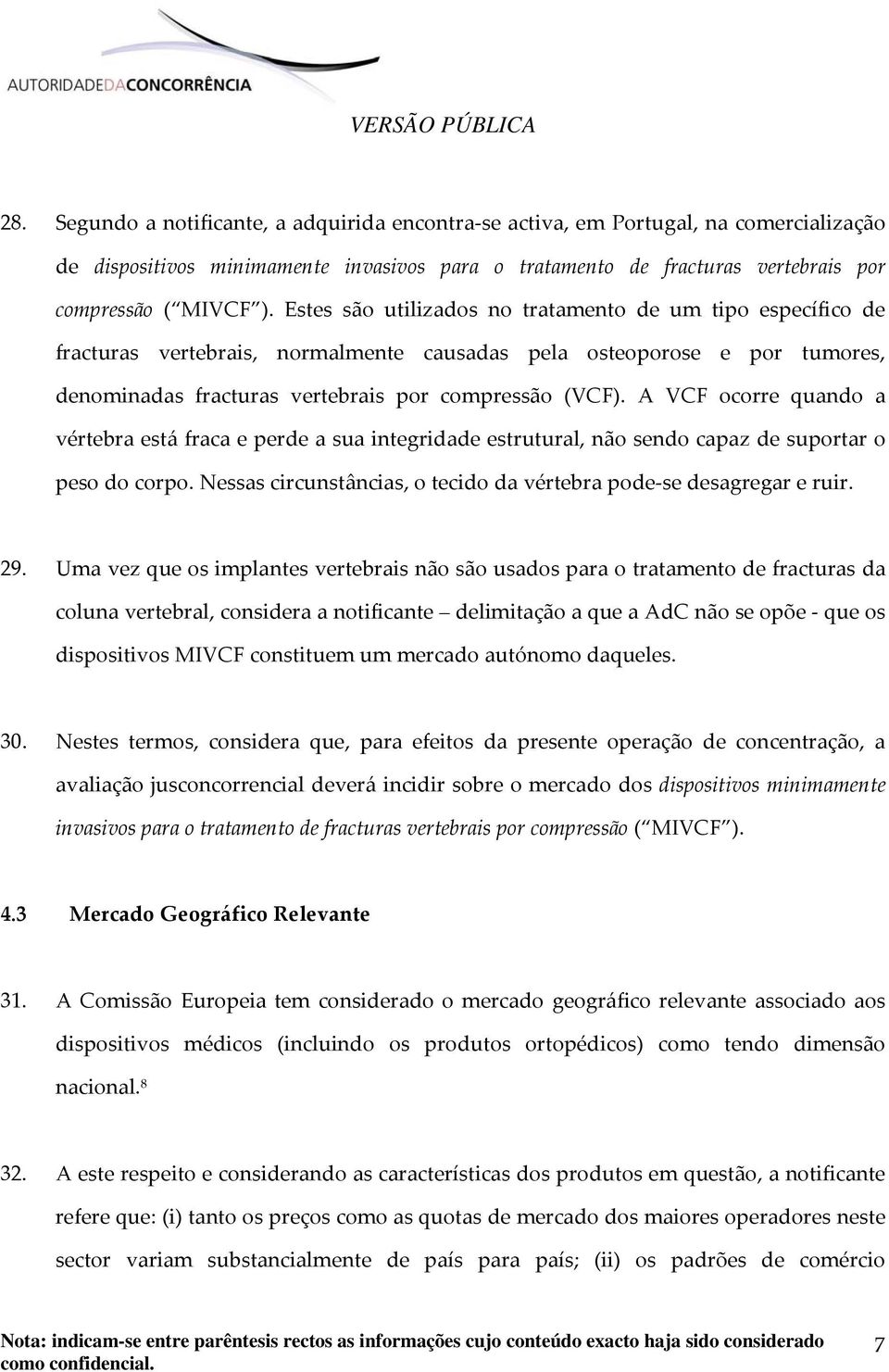 A VCF ocorre quando a vértebra está fraca e perde a sua integridade estrutural, não sendo capaz de suportar o peso do corpo. Nessas circunstâncias, o tecido da vértebra pode se desagregar e ruir. 29.