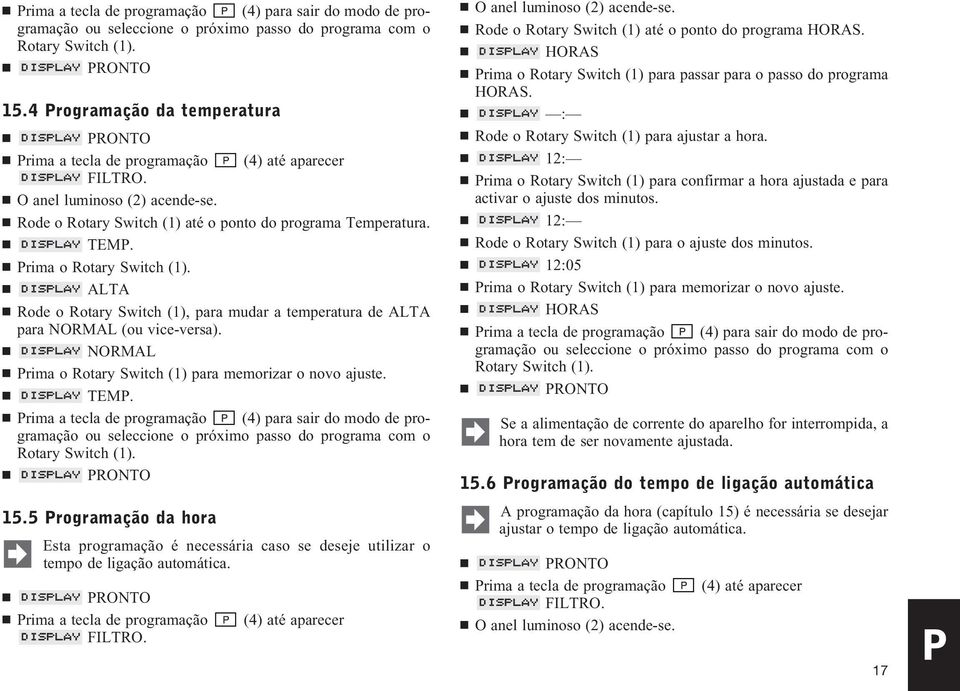 Prima o Rotary Switch (1). ALTA Rode o Rotary Switch (1), para mudar a temperatura de ALTA para NORMAL (ou vice-versa). NORMAL Prima o Rotary Switch (1) para memorizar o novo ajuste. TEMP.