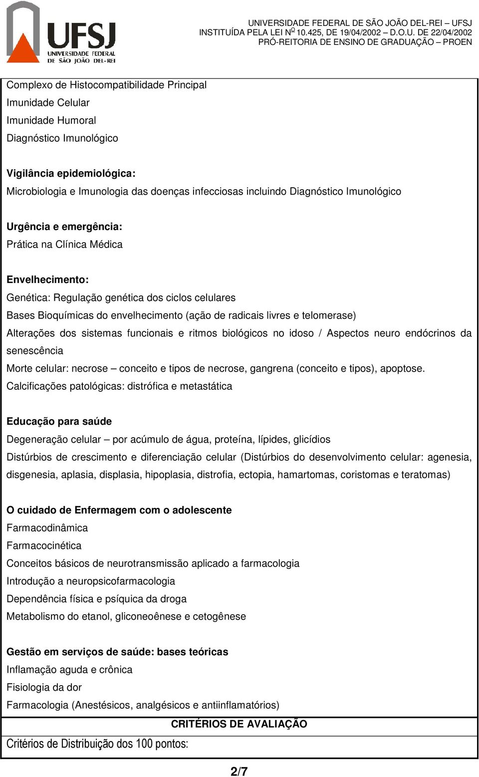 e telomerase) Alterações dos sistemas funcionais e ritmos biológicos no idoso / Aspectos neuro endócrinos da senescência Morte celular: necrose conceito e tipos de necrose, gangrena (conceito e