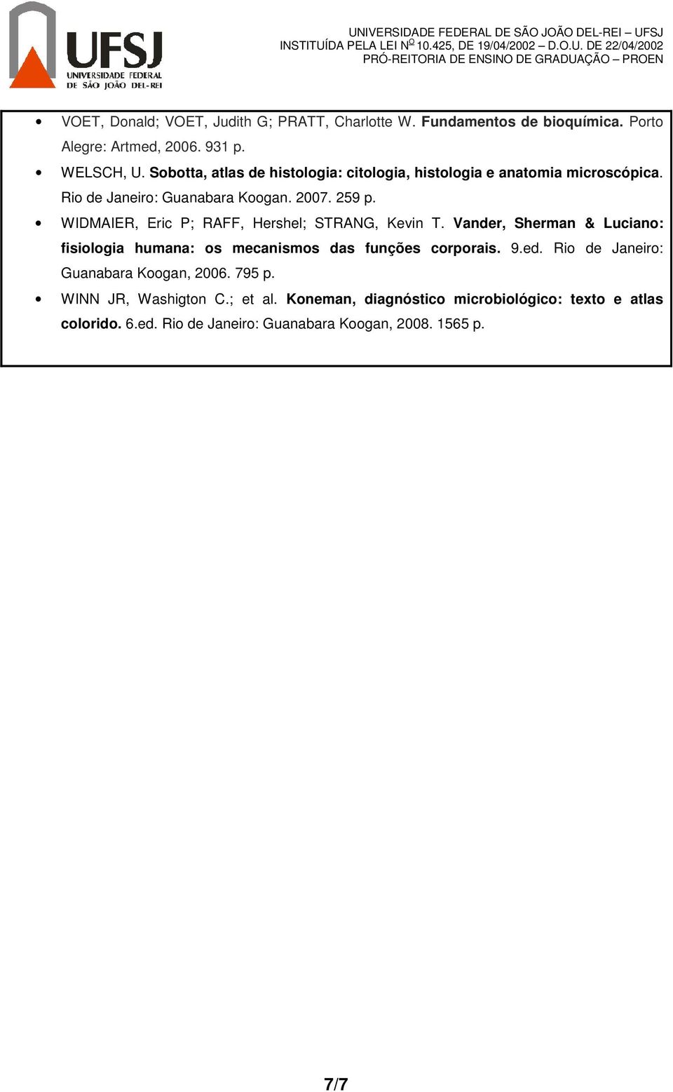 WIDMAIER, Eric P; RAFF, Hershel; STRANG, Kevin T. Vander, Sherman & Luciano: fisiologia humana: os mecanismos das funções corporais. 9.ed.