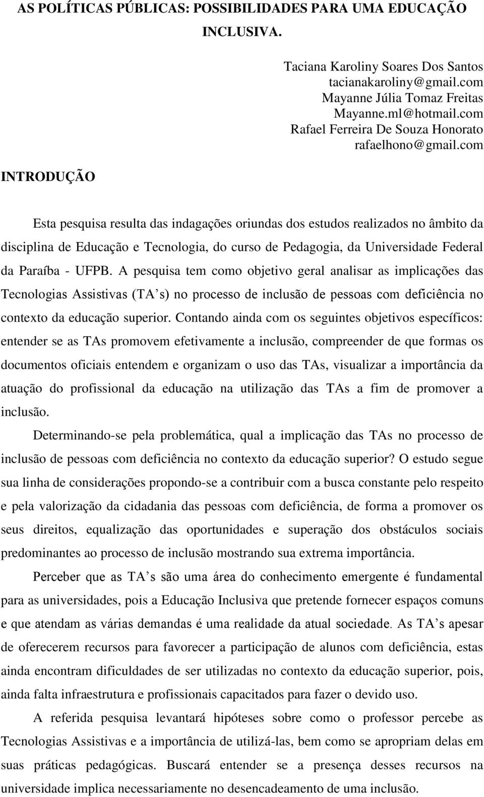 com Esta pesquisa resulta das indagações oriundas dos estudos realizados no âmbito da disciplina de Educação e Tecnologia, do curso de Pedagogia, da Universidade Federal da Paraíba - UFPB.