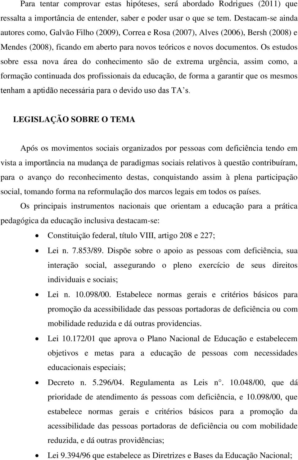 Os estudos sobre essa nova área do conhecimento são de extrema urgência, assim como, a formação continuada dos profissionais da educação, de forma a garantir que os mesmos tenham a aptidão necessária