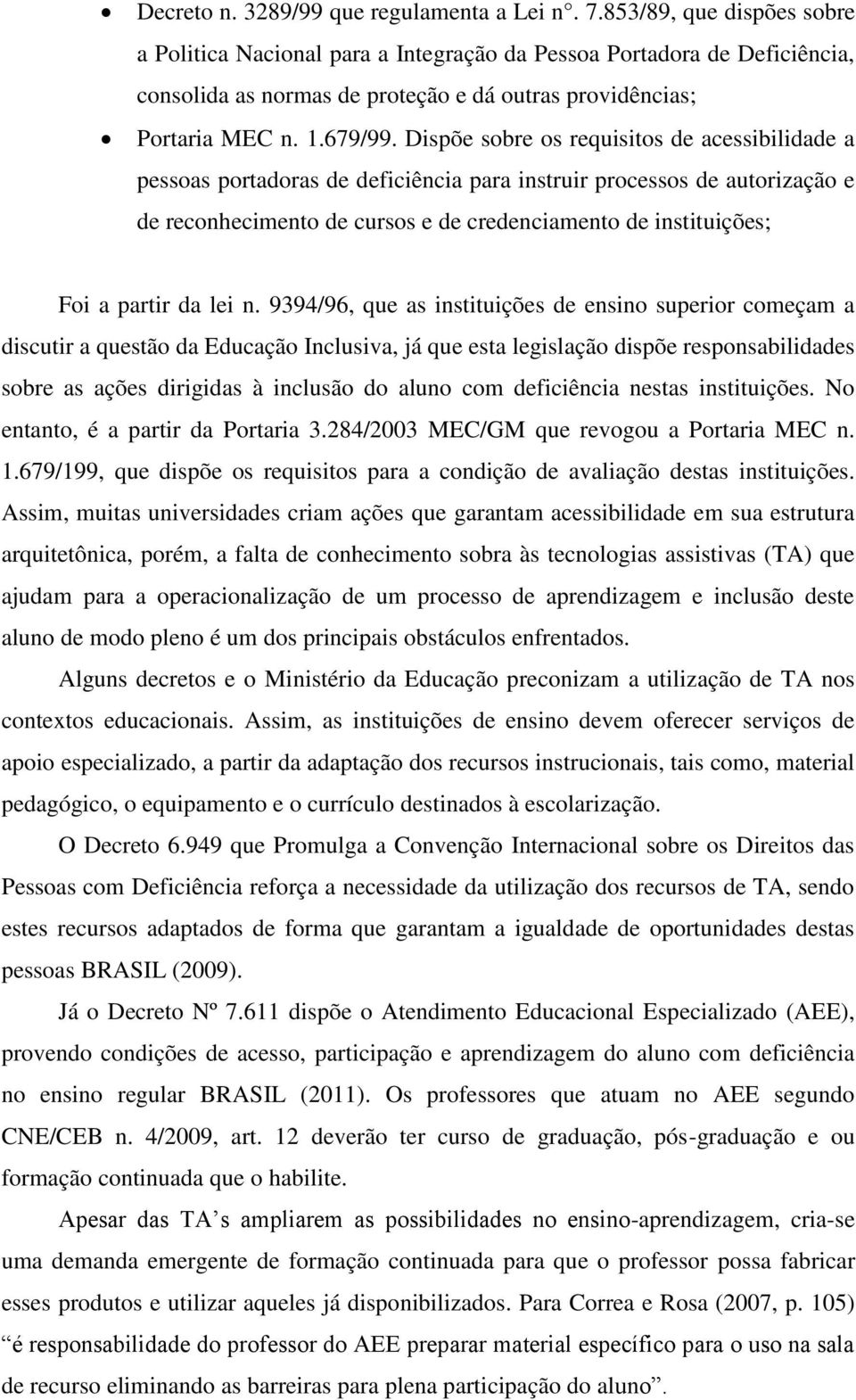 Dispõe sobre os requisitos de acessibilidade a pessoas portadoras de deficiência para instruir processos de autorização e de reconhecimento de cursos e de credenciamento de instituições; Foi a partir