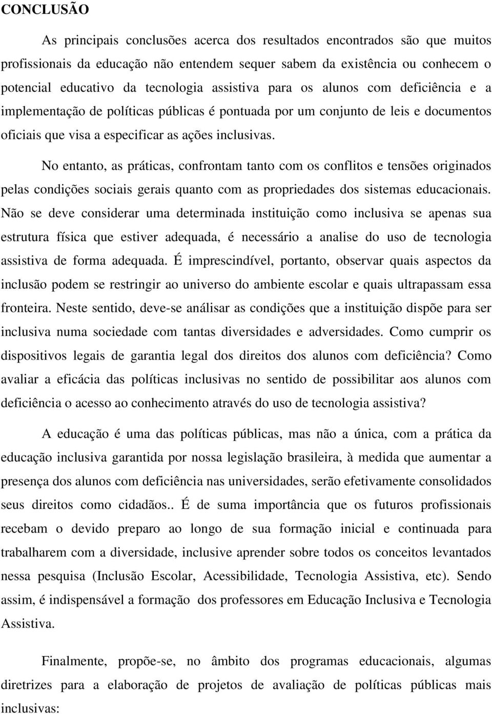 No entanto, as práticas, confrontam tanto com os conflitos e tensões originados pelas condições sociais gerais quanto com as propriedades dos sistemas educacionais.