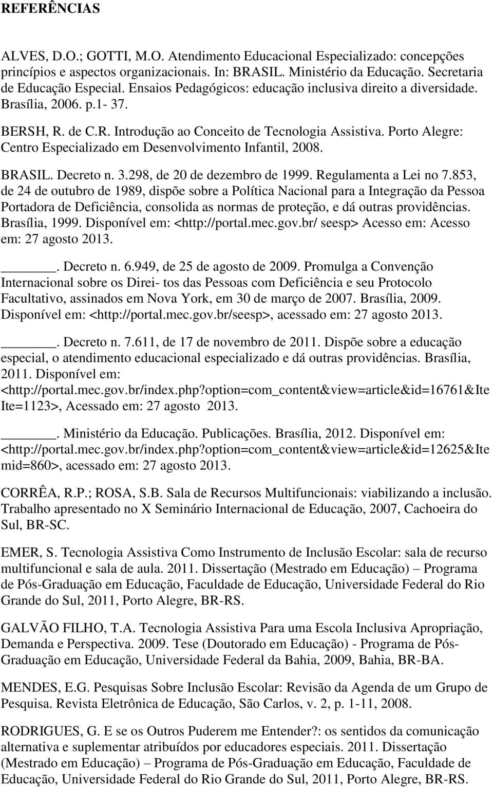 Porto Alegre: Centro Especializado em Desenvolvimento Infantil, 2008. BRASIL. Decreto n. 3.298, de 20 de dezembro de 1999. Regulamenta a Lei no 7.
