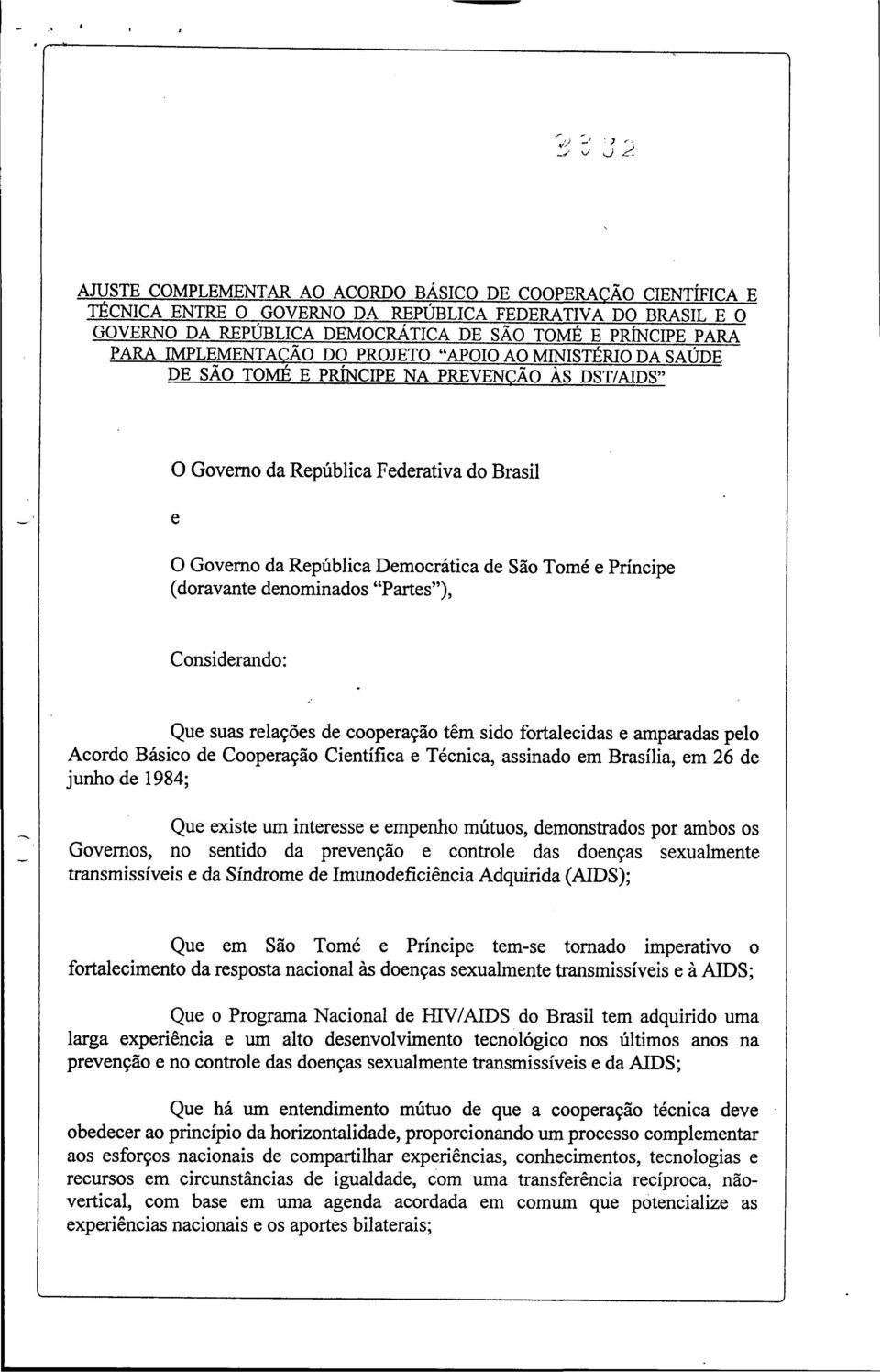 Príncipe (doravante denominados "Partes"), Considerando: Que suas relações de cooperação têm sido fortalecidas e amparadas pelo Acordo Básico de Cooperação Científica e Técnica, assinado em Brasília,