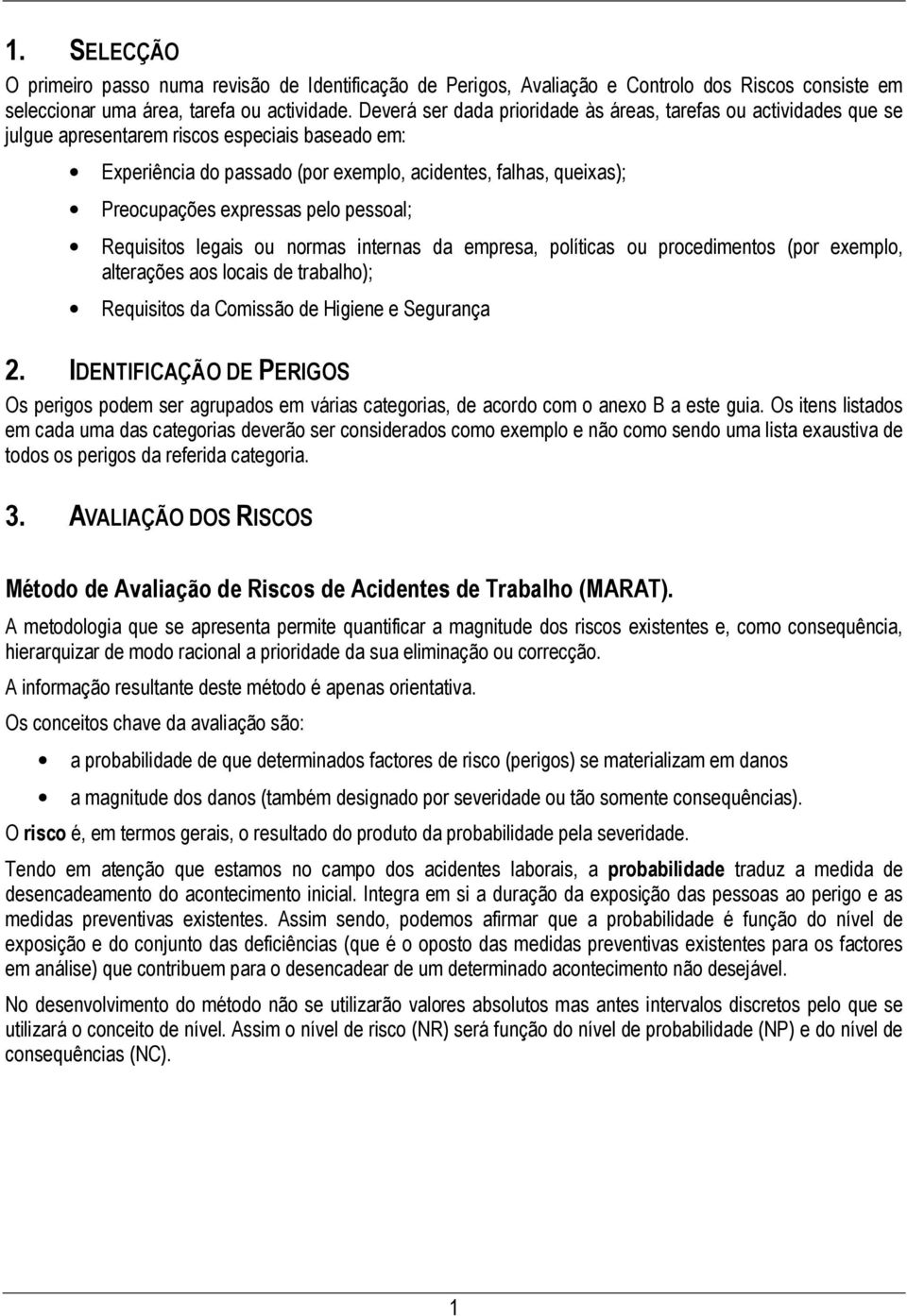 Requisitos legis ou norms interns d empres, polítics ou procedimentos (por exemplo, lterções os locis de trblho); Requisitos d Comissão de Higiene e Segurnç 2.