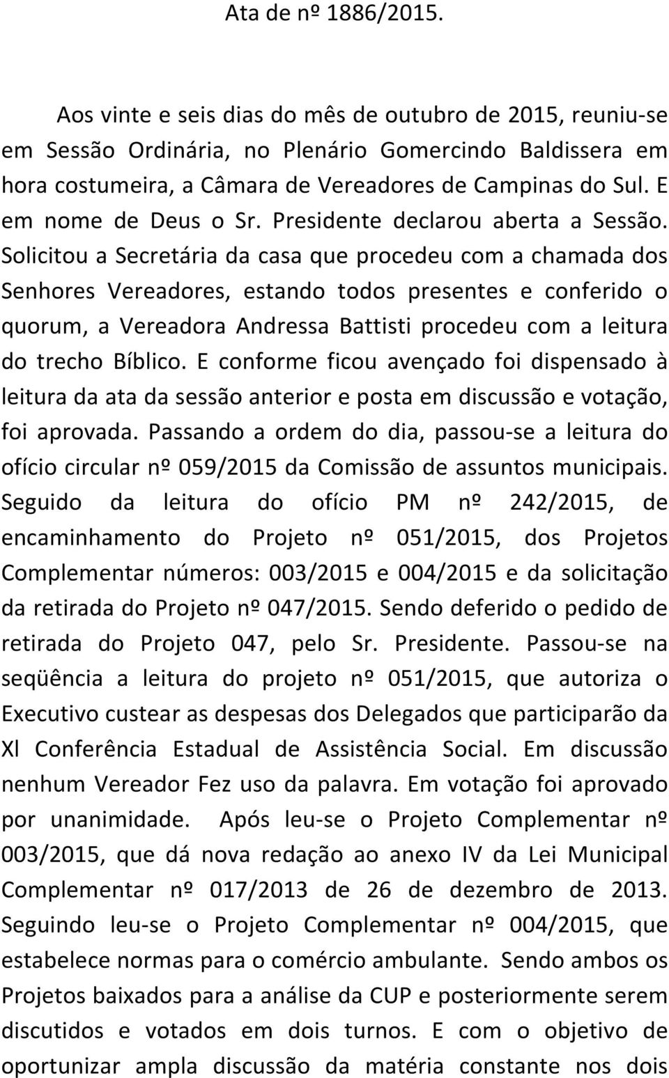 Solicitou a Secretária da casa que procedeu com a chamada dos Senhores Vereadores, estando todos presentes e conferido o quorum, a Vereadora Andressa Battisti procedeu com a leitura do trecho Bíblico.