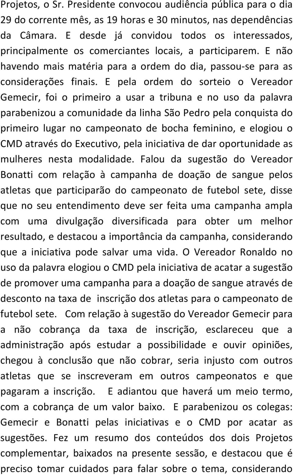 E pela ordem do sorteio o Vereador Gemecir, foi o primeiro a usar a tribuna e no uso da palavra parabenizou a comunidade da linha São Pedro pela conquista do primeiro lugar no campeonato de bocha