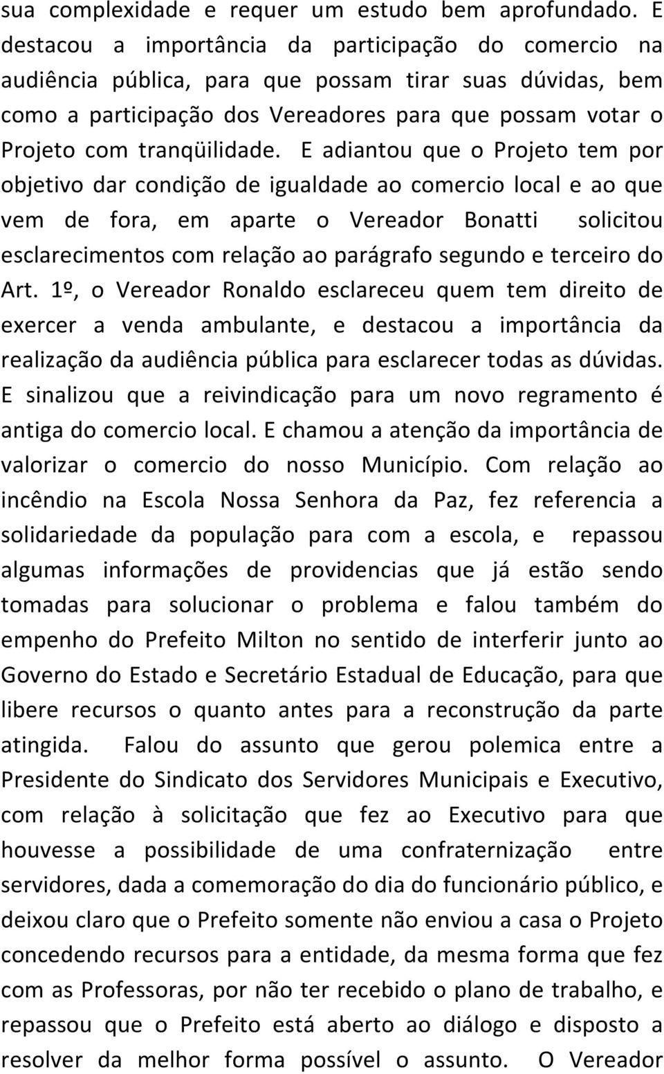 E adiantou que o Projeto tem por objetivo dar condição de igualdade ao comercio local e ao que vem de fora, em aparte o Vereador Bonatti solicitou esclarecimentos com relação ao parágrafo segundo e