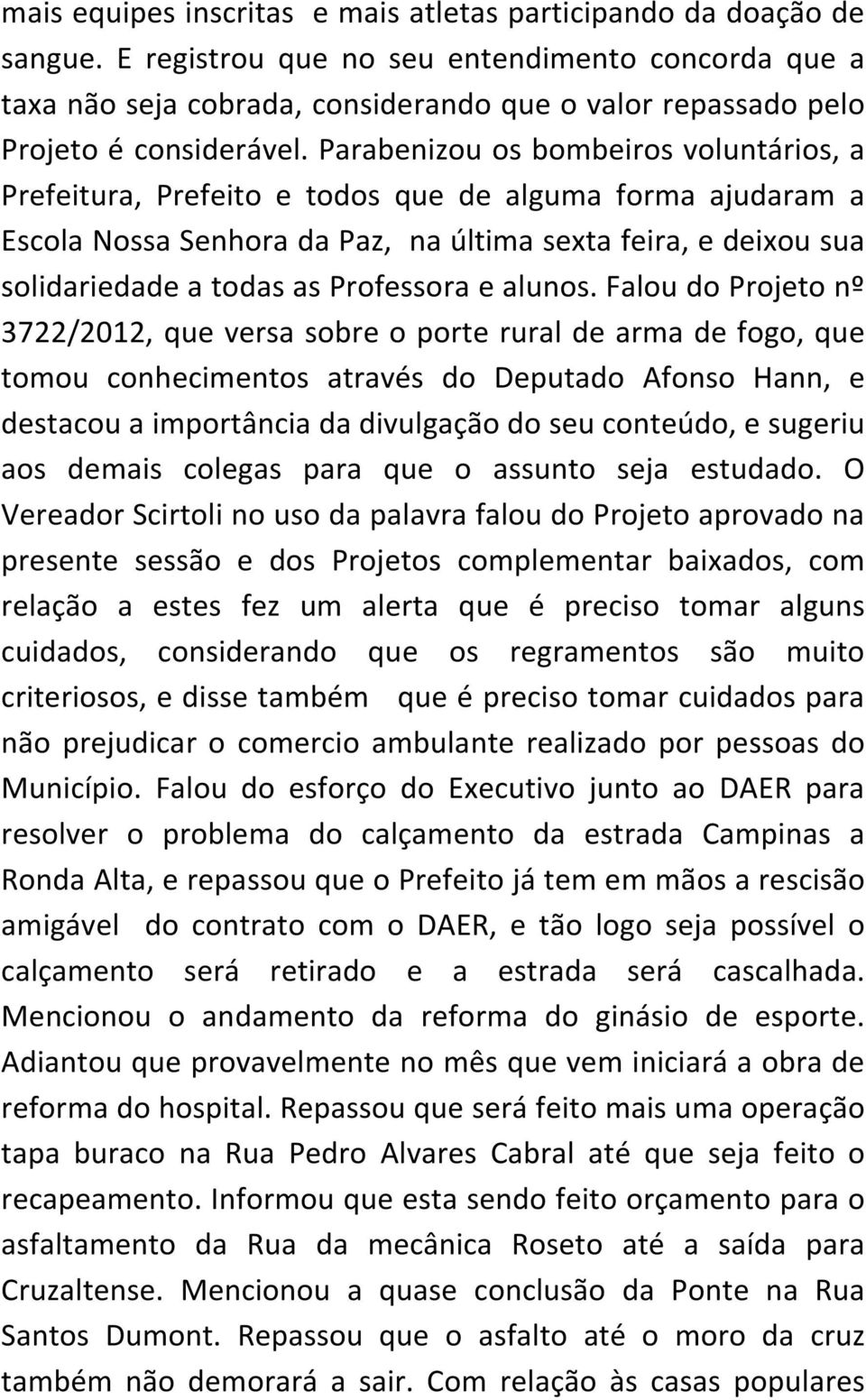 Parabenizou os bombeiros voluntários, a Prefeitura, Prefeito e todos que de alguma forma ajudaram a Escola Nossa Senhora da Paz, na última sexta feira, e deixou sua solidariedade a todas as