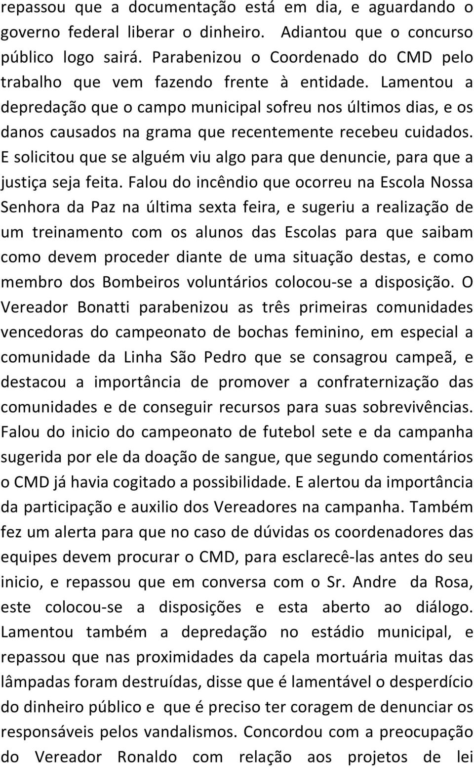 Lamentou a depredação que o campo municipal sofreu nos últimos dias, e os danos causados na grama que recentemente recebeu cuidados.