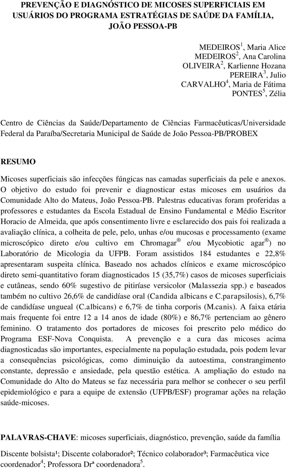 Pessoa-PB/PROBEX RESUMO Micoses superficiais são infecções fúngicas nas camadas superficiais da pele e anexos.