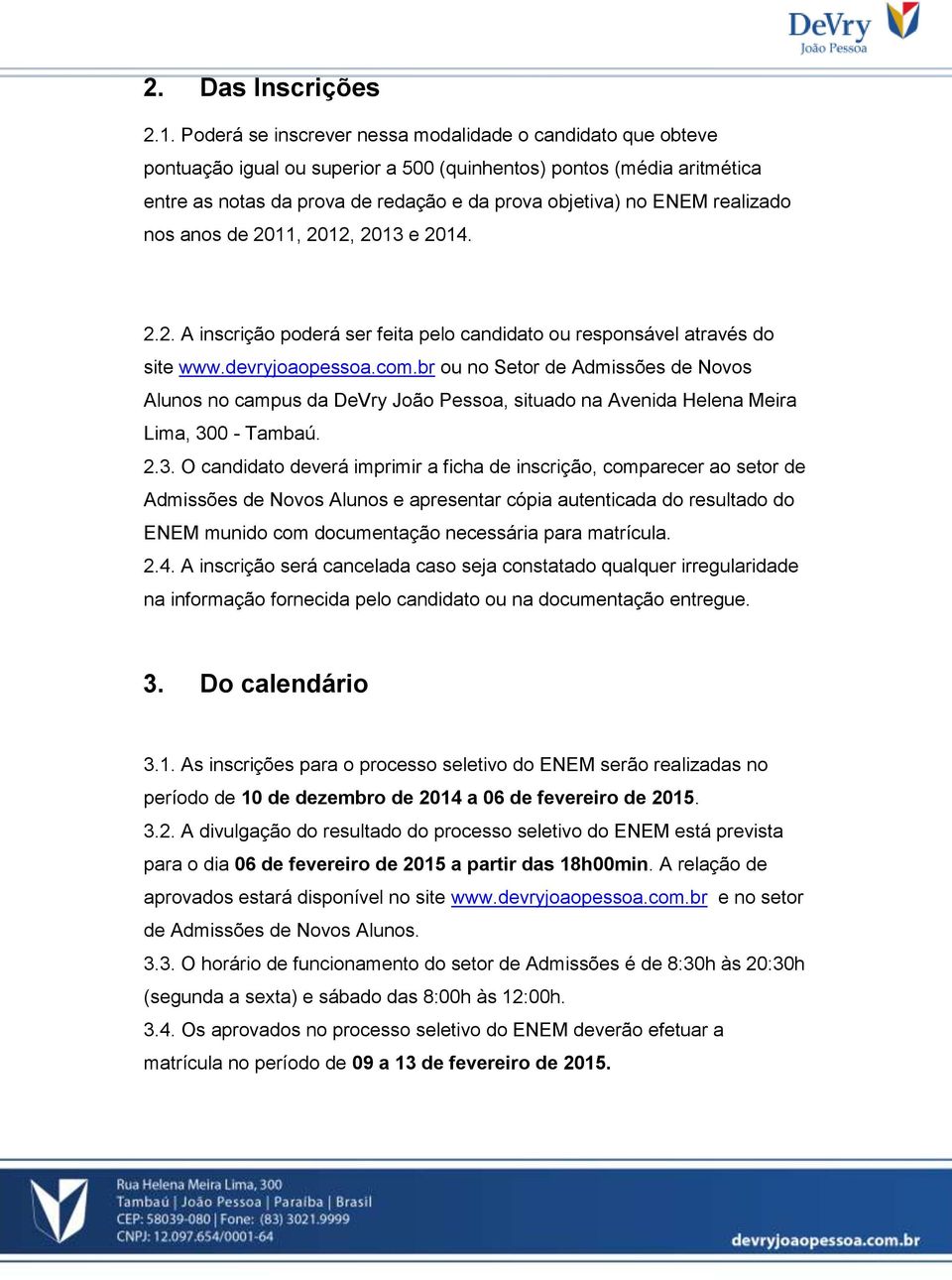 realizado nos anos de 2011, 2012, 2013 e 2014. 2.2. A inscrição poderá ser feita pelo candidato ou responsável através do site www.devryjoaopessoa.com.