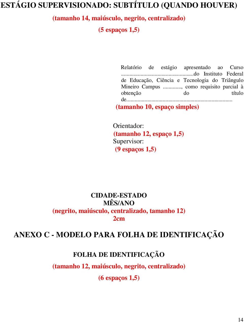 .. (tamanho 10, espaço simples) Orientador: (tamanho 12, espaço 1,5) Supervisor: (9 espaços 1,5) CIDADE-ESTADO MÊS/ANO (negrito, maiúsculo,