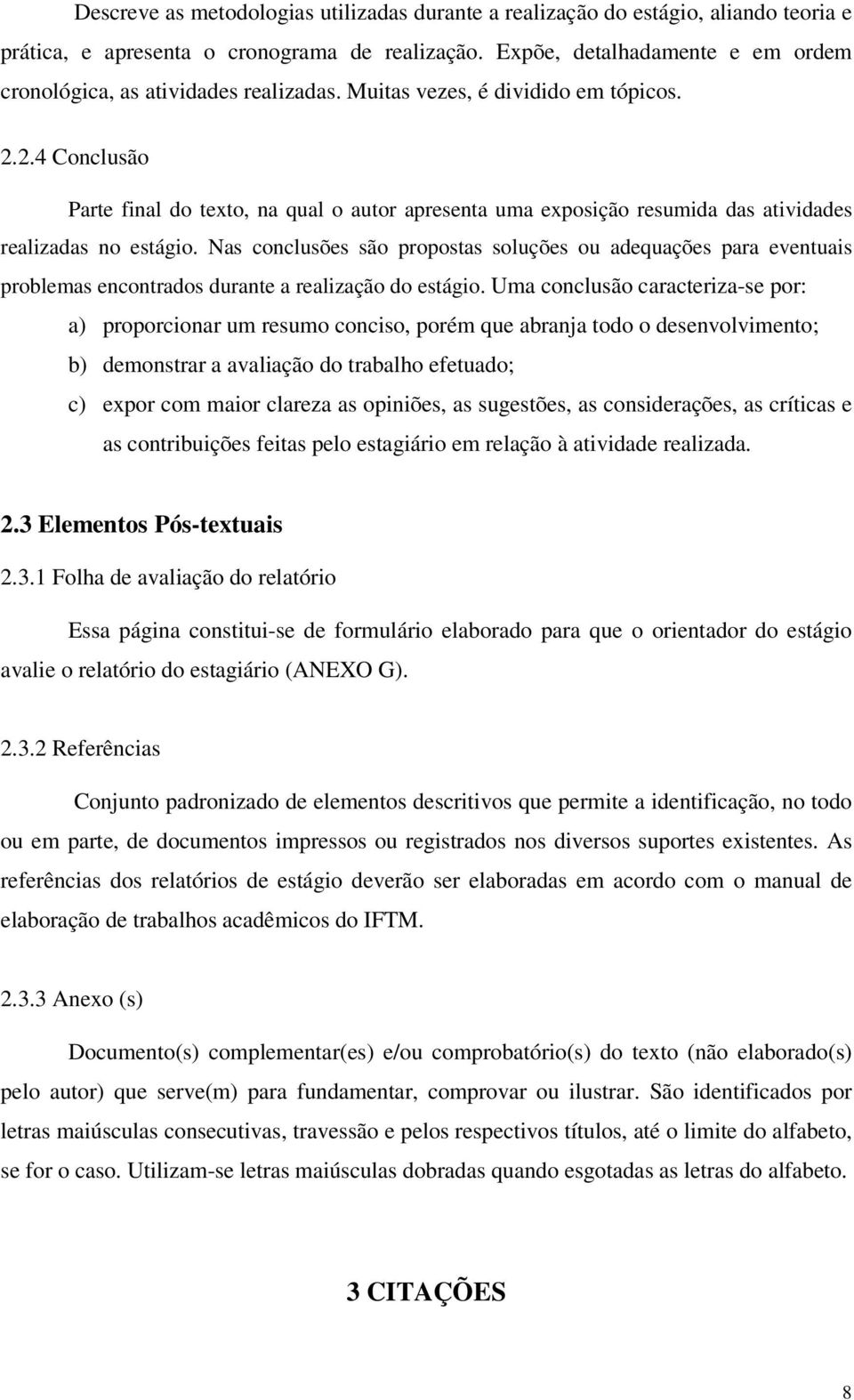 2.4 Conclusão Parte final do texto, na qual o autor apresenta uma exposição resumida das atividades realizadas no estágio.