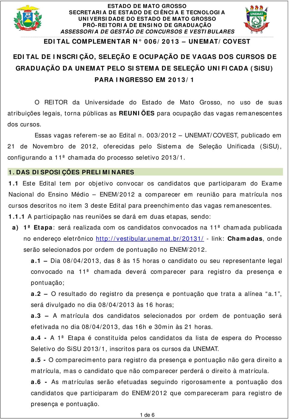 003/2012 UNEMAT/COVEST, publicado em 21 de Novembro de 2012, oferecidas pelo Sistema de Seleção Unificada (SiSU), configurando a 11ª chamada do processo seletivo 2013/1. 1. DAS DISPOSIÇÕES PRELIMINARES 1.