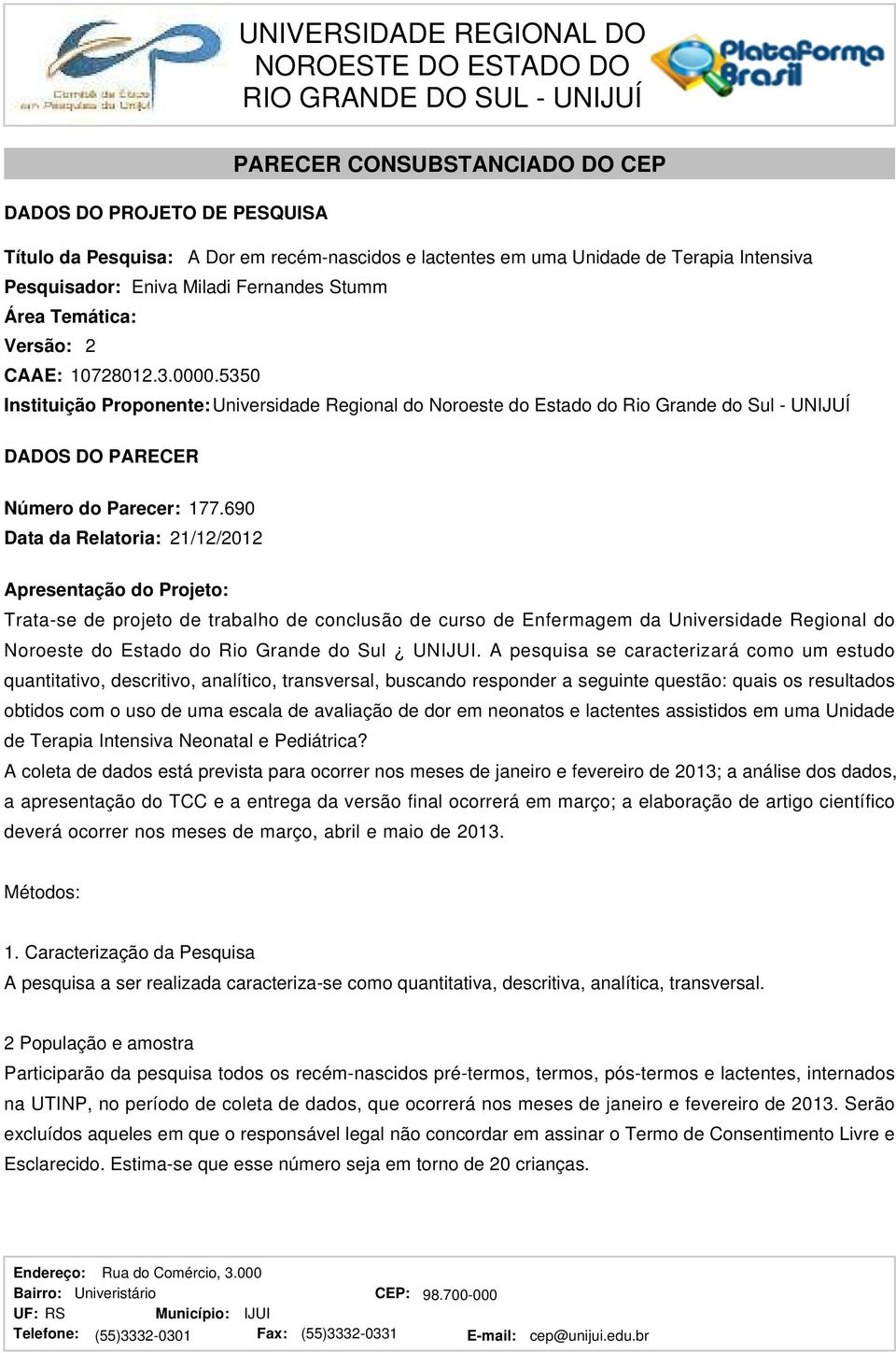 690 Data da Relatoria: 21/12/2012 Apresentação do Projeto: Trata-se de projeto de trabalho de conclusão de curso de Enfermagem da Universidade Regional do Noroeste do Estado do Rio Grande do Sul