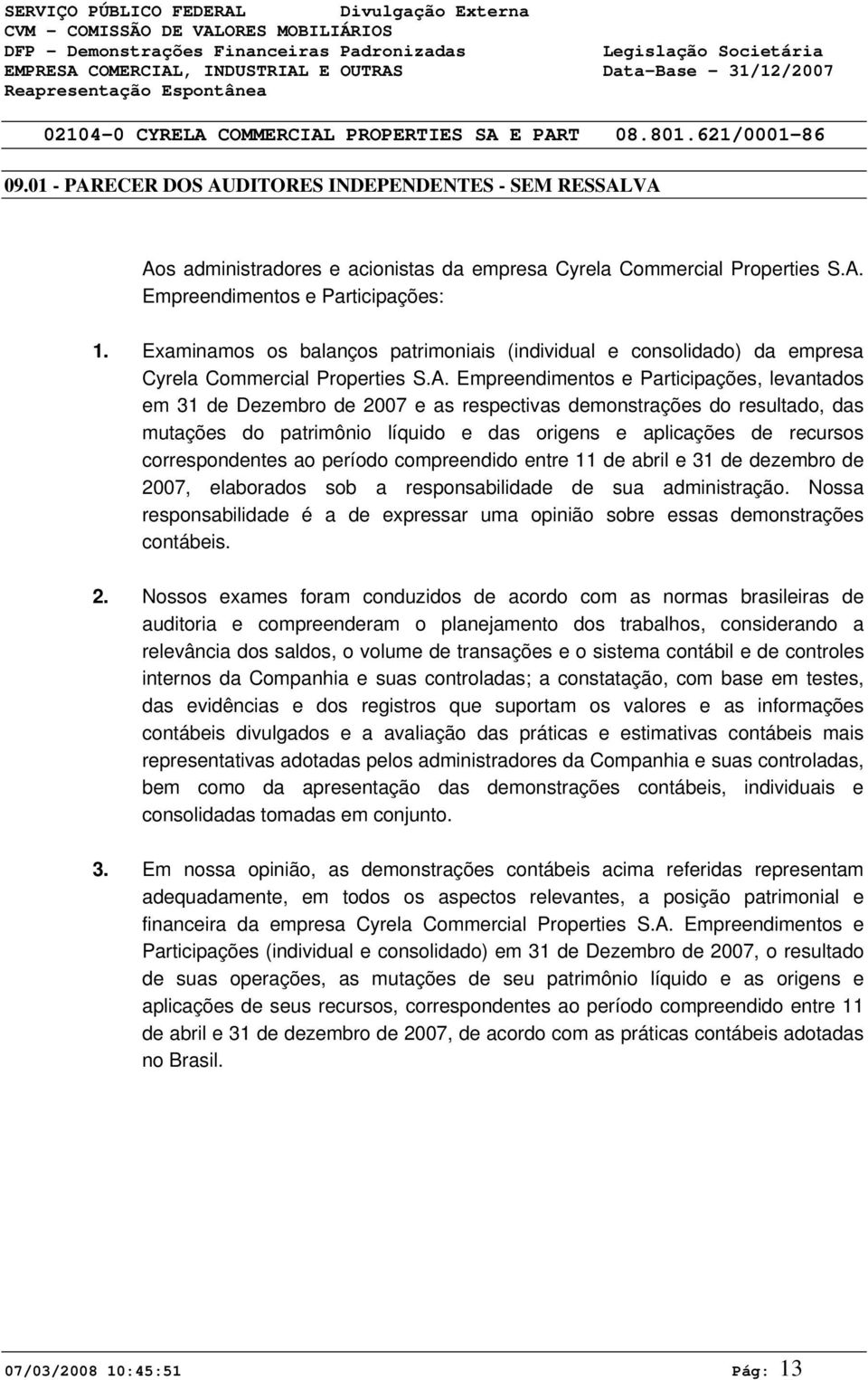 Examinamos os balanços patrimoniais (individual e consolidado) da empresa Cyrela Commercial Properties S.A.