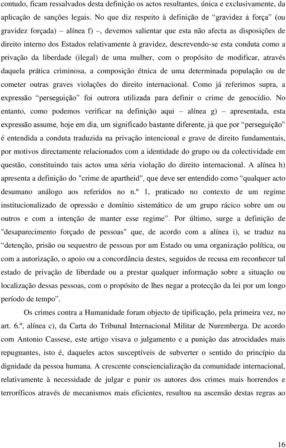 descrevendo-se esta conduta como a privação da liberdade (ilegal) de uma mulher, com o propósito de modificar, através daquela prática criminosa, a composição étnica de uma determinada população ou