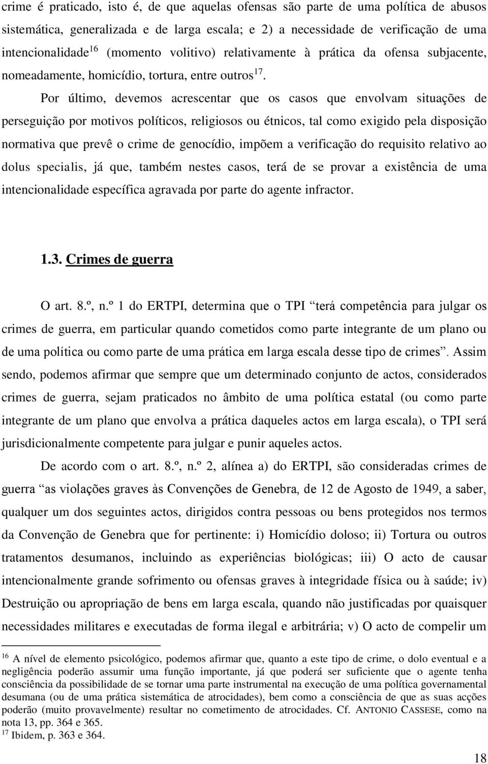 Por último, devemos acrescentar que os casos que envolvam situações de perseguição por motivos políticos, religiosos ou étnicos, tal como exigido pela disposição normativa que prevê o crime de