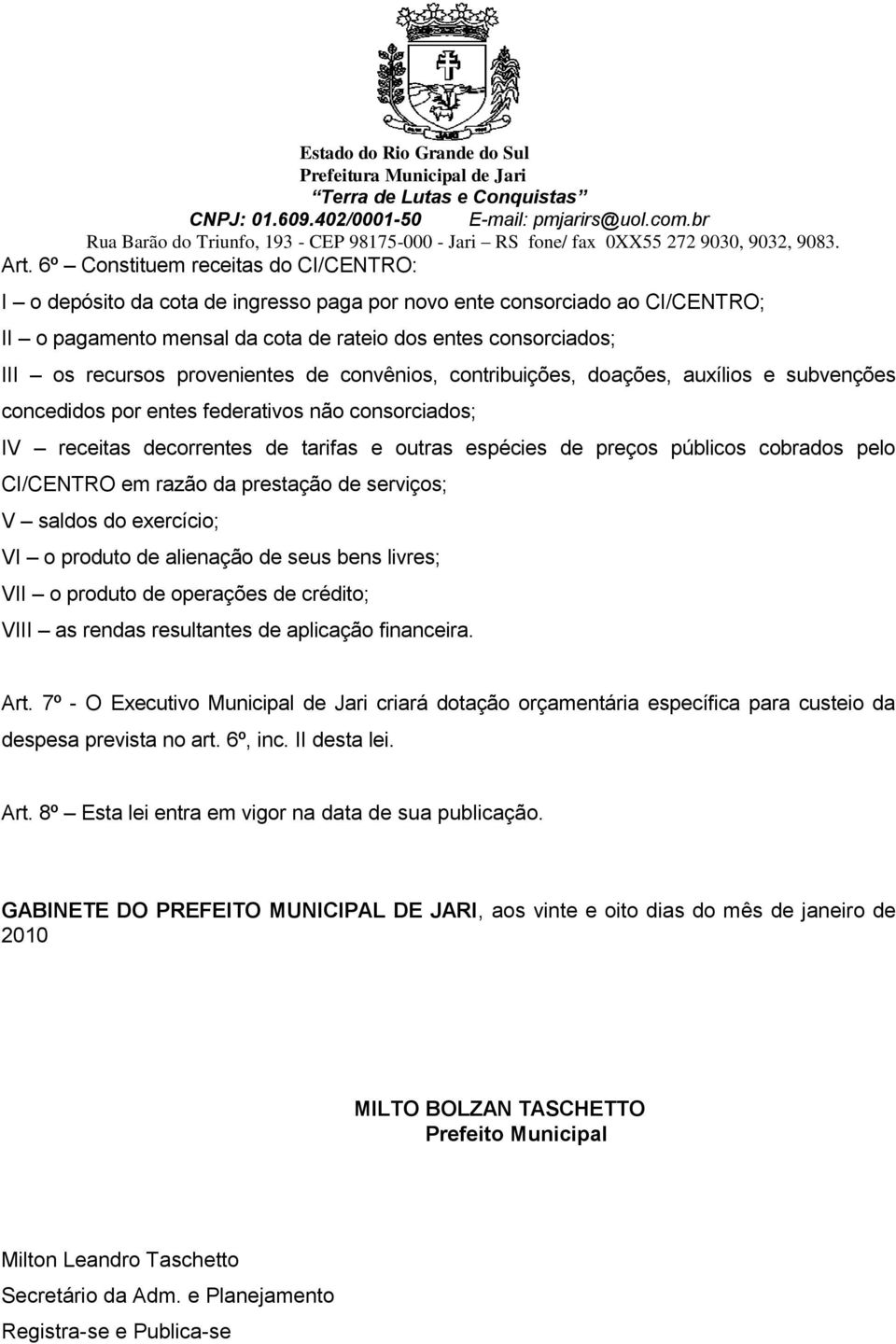 cobrados pelo CI/CENTRO em razão da prestação de serviços; V saldos do exercício; VI o produto de alienação de seus bens livres; VII o produto de operações de crédito; VIII as rendas resultantes de