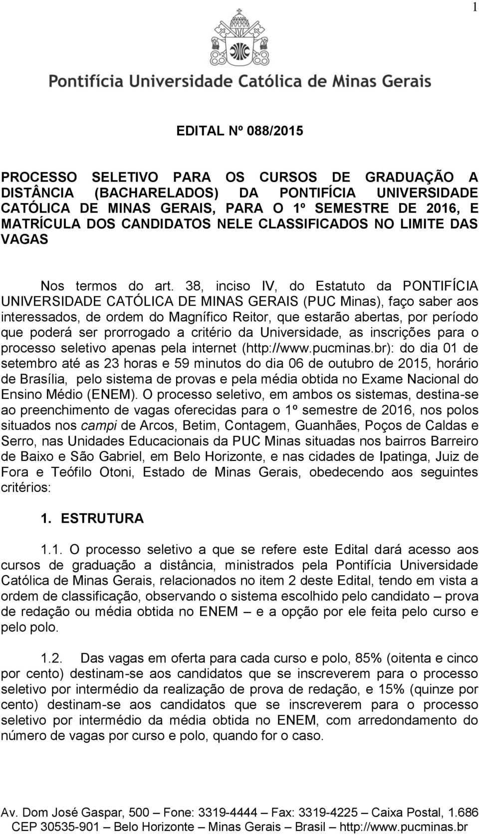 38, inciso IV, do Estatuto da PONTIFÍCIA UNIVERSIDADE CATÓLICA DE MINAS GERAIS (PUC Minas), faço saber aos interessados, de ordem do Magnífico Reitor, que estarão abertas, por período que poderá ser