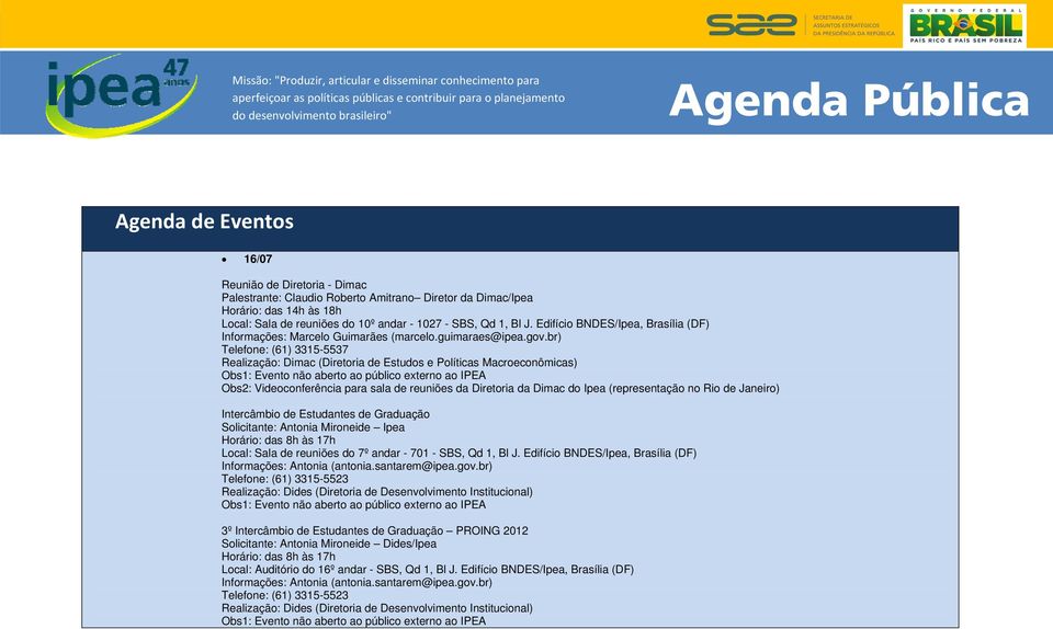 br) Telefone: (61) 3315-5537 Realização: Dimac (Diretoria de Estudos e Políticas Macroeconômicas) Obs2: Videoconferência para sala de reuniões da Diretoria da Dimac do Ipea (representação no )