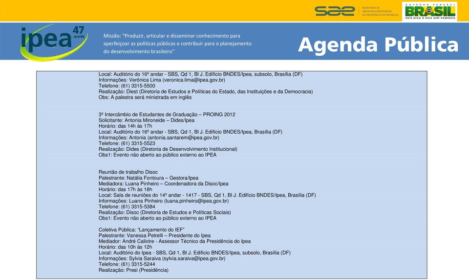 Graduação PROING 2012 Solicitante: Antonia Mironeide Dides/Ipea Horário: das 14h às 17h Local: Auditório do 16º andar - SBS, Qd 1, Bl J.