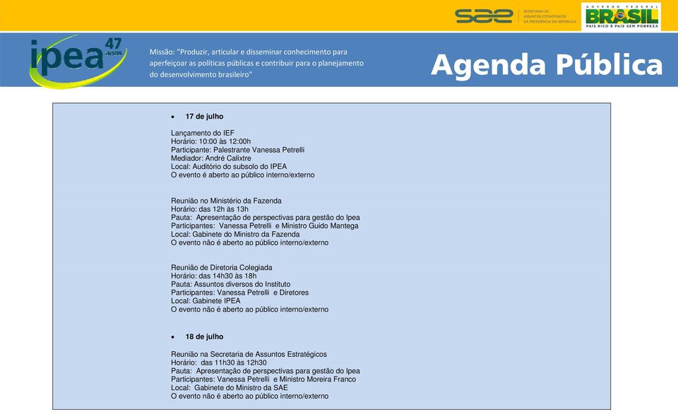 Gabinete do Ministro da Fazenda Reunião de Diretoria Colegiada Horário: das 14h30 às 18h Pauta: Assuntos diversos do Instituto Participantes: Vanessa Petrelli e Diretores Local: Gabinete IPEA 18 de