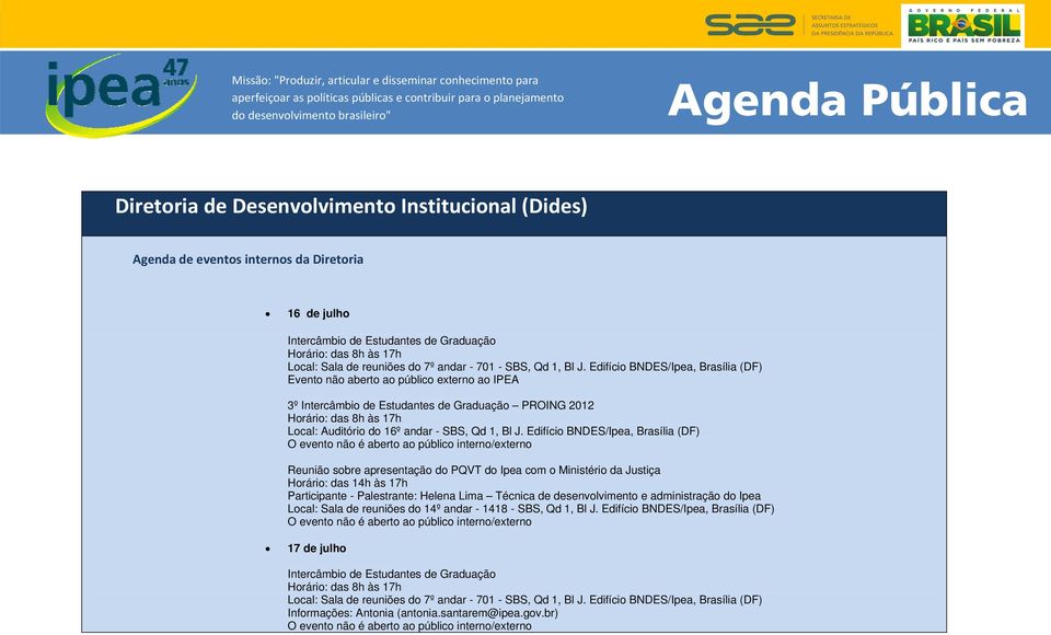 Edifício BNDES/Ipea, Brasília (DF) Reunião sobre apresentação do PQVT do Ipea com o Ministério da Justiça Horário: das 14h às 17h Participante - Palestrante: Helena Lima Técnica de desenvolvimento e