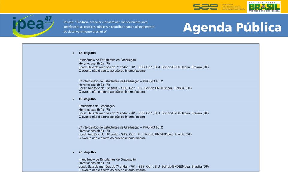 Edifício BNDES/Ipea, Brasília (DF) 19 de julho Estudantes de Graduação Local: Sala de reuniões do 7º andar - 701 - SBS, Qd 1, Bl J.