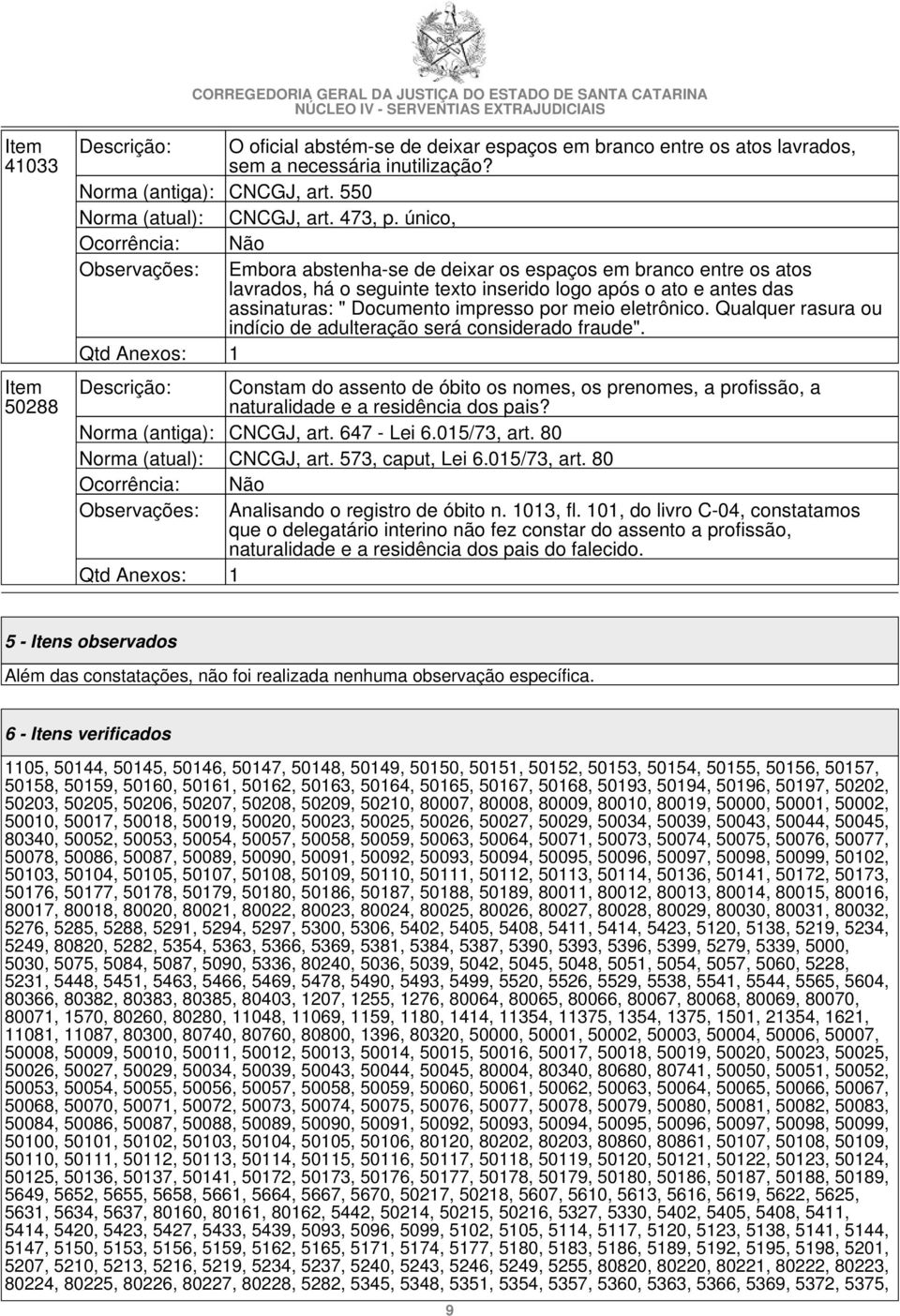 eletrônico. Qualquer rasura ou indício de adulteração será considerado fraude". Descrição: Constam do assento de óbito os nomes, os prenomes, a profissão, a naturalidade e a residência dos pais?