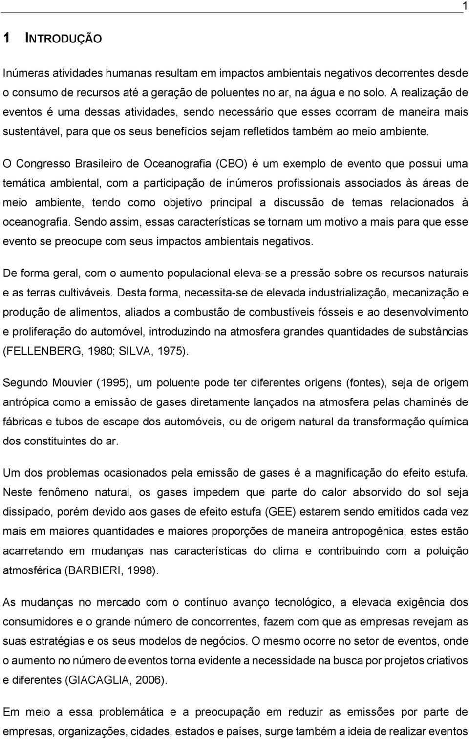 O Congresso Brasileiro de Oceanografia (CBO) é um exemplo de evento que possui uma temática ambiental, com a participação de inúmeros profissionais associados às áreas de meio ambiente, tendo como