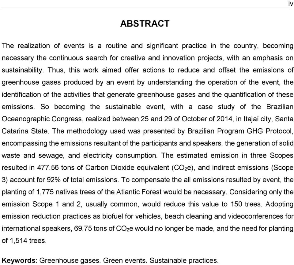 Thus, this work aimed offer actions to reduce and offset the emissions of greenhouse gases produced by an event by understanding the operation of the event, the identification of the activities that