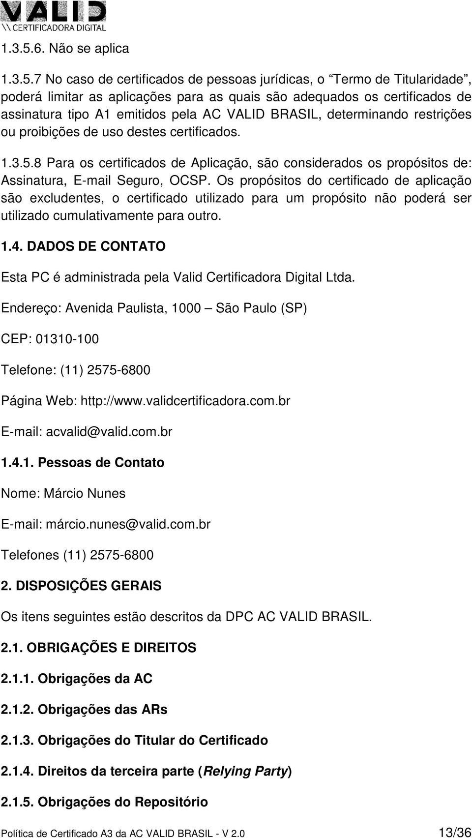 AC VALID BRASIL, determinando restrições ou proibições de uso destes certificados. 8 Para os certificados de Aplicação, são considerados os propósitos de: Assinatura, E-mail Seguro, OCSP.