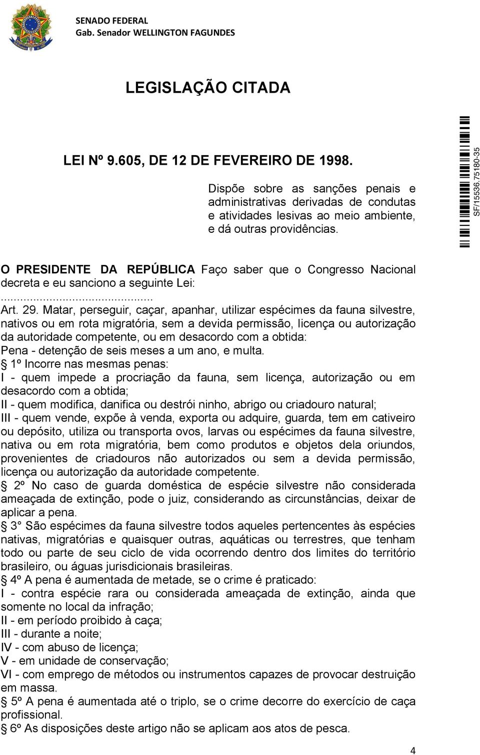 Matar, perseguir, caçar, apanhar, utilizar espécimes da fauna silvestre, nativos ou em rota migratória, sem a devida permissão, licença ou autorização da autoridade competente, ou em desacordo com a