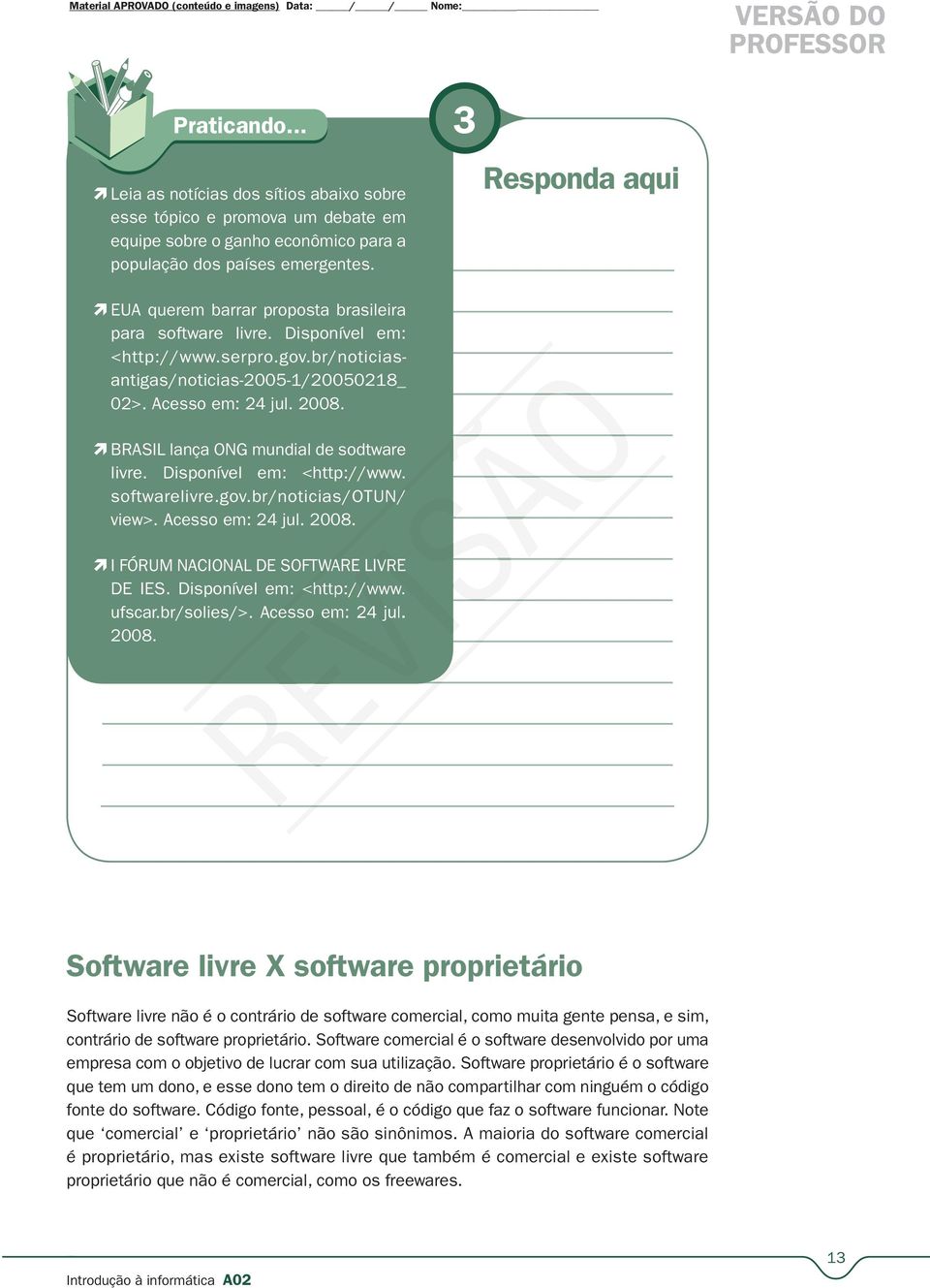 3 Responda aqui EUA querem barrar proposta brasileira para software livre. Disponível em: <http://www.serpro.gov.br/noticiasantigas/noticias-2005-1/20050218_ 02>. Acesso em: 24 jul. 2008.