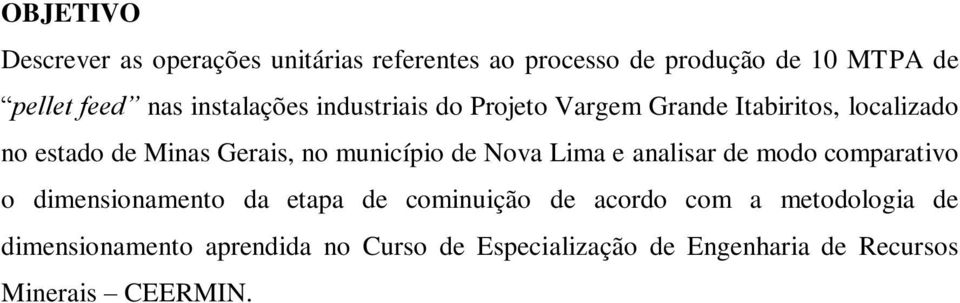 município de Nova Lima e analisar de modo comparativo o dimensionamento da etapa de cominuição de acordo