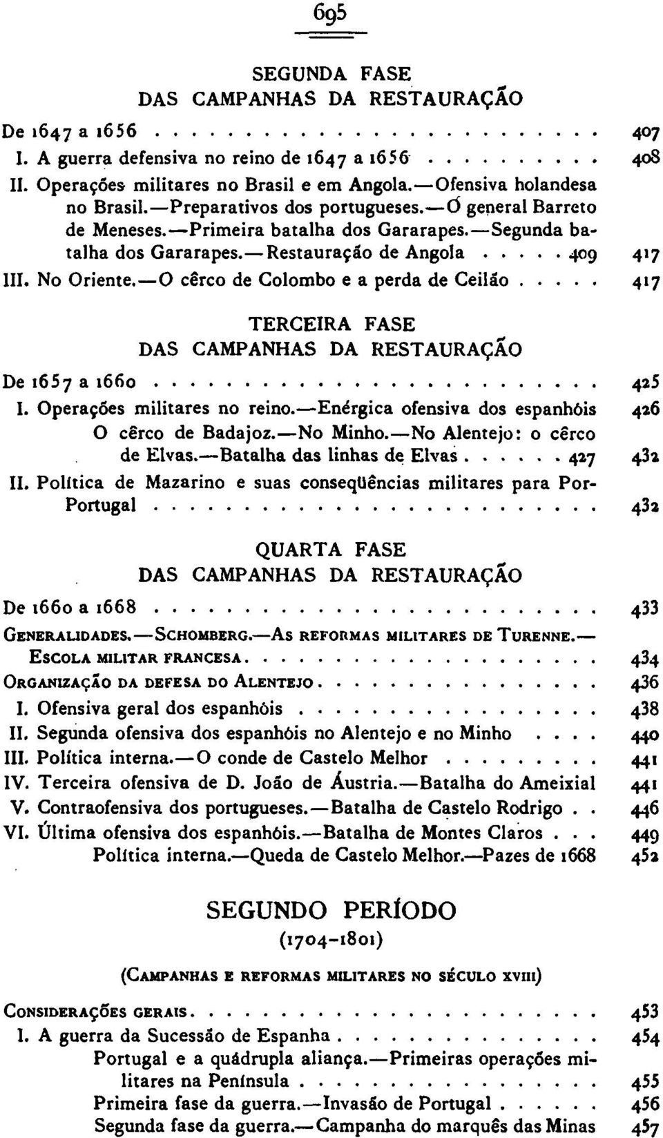 O cerco de Colombo e a perda de Ceilão 417 TERCEIRA FASE DAS CAMPANHAS DA RESTAURAÇÃO De 1657 a 1660 425 I. Operações militares no reino. Enérgica ofensiva dos espanhóis 426 O cerco de Badajoz.