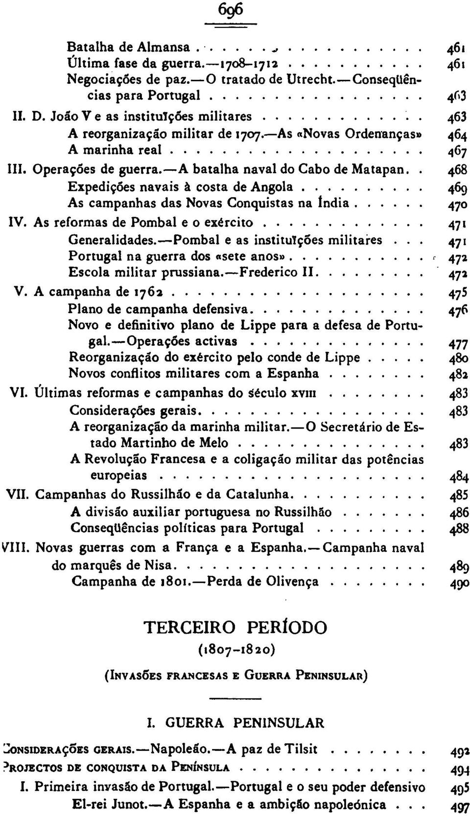 . 468 Expedições navais à costa de Angola 469 As campanhas das Novas Conquistas na índia 470 IV. As reformas de Pombal e o exército 471 Generalidades. Pombal e as instituições militares.