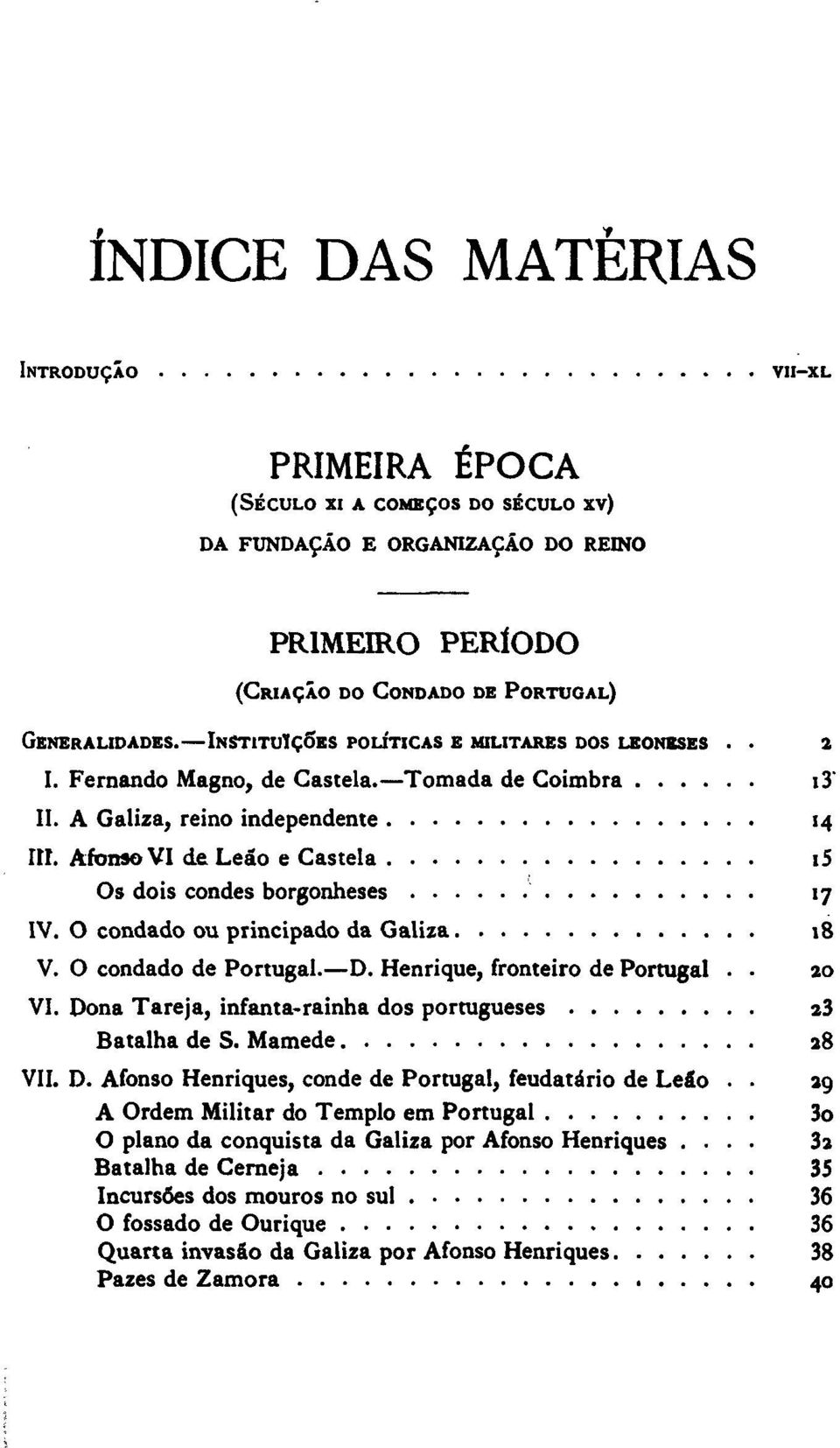 Afonso VI de Leão e Castela Os dois condes borgonheses 17 IV. O condado ou principado da Galiza 18 V. O condado de Portugal. D. Henrique, fronteiro de Portugal 20 VI.