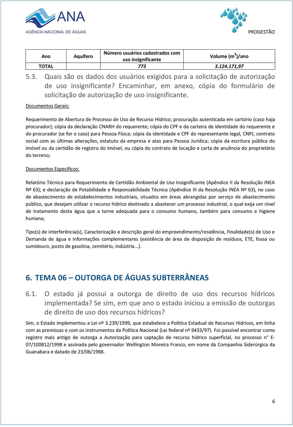 Documentos Gerais: Requerimento de Abertura de Processo de Uso de Recurso Hídrico; procuração autenticada em cartório (caso haja procurador); cópia da declaração CNARH do requerente; cópia do CPF e