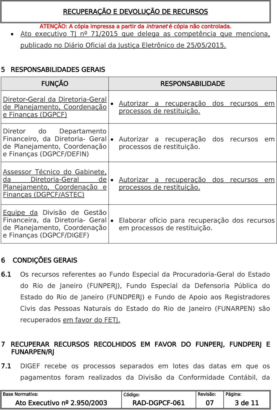 e Finanças (DGPCF/DEFIN) Assessor Técnico do Gabinete, da Diretoria-Geral de Planejamento, Coordenação e Finanças (DGPCF/ASTEC) RESPONSABILIDADE Autorizar a recuperação dos recursos em processos de