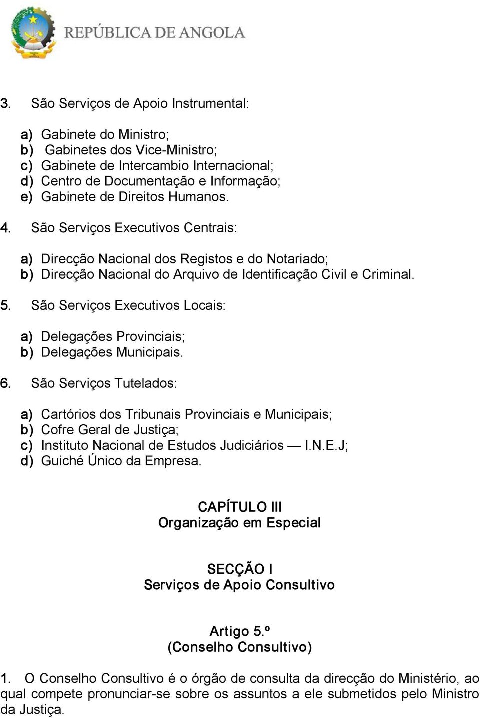 São Serviços Executivos Locais: a) Delegações Provinciais; b) Delegações Municipais. 6.